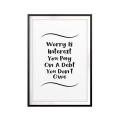 Worry Is Interest You Pay On A Debt You Don't Owe UNFRAMED Print Quote Wall Art