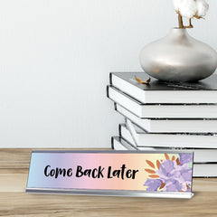 Come Back Later, Floral Designer Series Desk Sign, Novelty Nameplate (2 x 8")