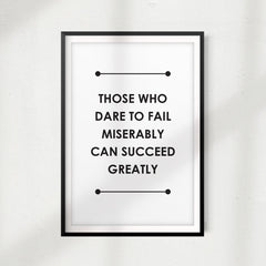 Those Who Dare To Fail Miserably Can Succeed Greatly UNFRAMED Print Quote Wall Art