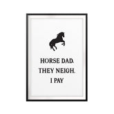 Horse Dad, They Neigh. I Pay UNFRAMED Print Horse Lover Wall Art
