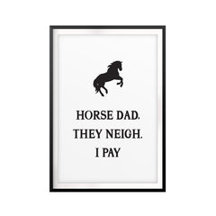 Horse Dad, They Neigh. I Pay UNFRAMED Print Horse Lover Wall Art