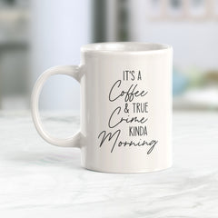 It's A Coffee & True Crime Kinda Morning Coffee Mug