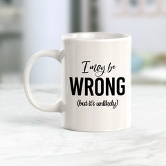 I May Be Wrong (But It's Unlikely) Coffee Mug