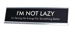 I'M NOT LAZY I'm Saving My Energy For Something Better Novelty Desk Sign