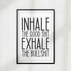 Inhale The Good Shit Exhale The Bullshit UNFRAMED Print Funny Quote Wall Art