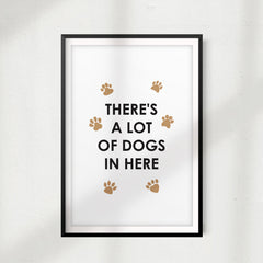 There's A Lot Of Dogs In Here UNFRAMED Print New Novelty Wall Art