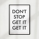 Don't Stop Get It Get It UNFRAMED Print Home Décor, Quote Wall Art