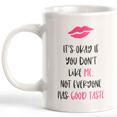 It's Okay If You Don't Like Me. Not Everyone Has Good Taste Coffee Mug