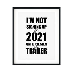I'm Not Singing Up For 2021 Until I've Seen The Trailer UNFRAMED Print Novelty Wall Art