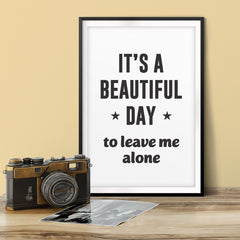 It's A Beautiful Day To Leave Me Alone UNFRAMED Print Inspirational Wall Art