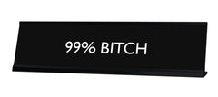 99% BITCH Novelty Desk Sign