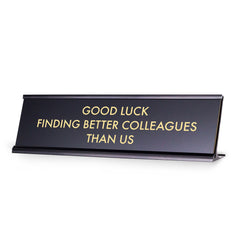 Good Luck Finding Better Colleagues Than Us, Novelty Desk Sign 2 x 8"