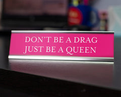 Don't Be a Drag Be A Queen Novelty Desk Sign