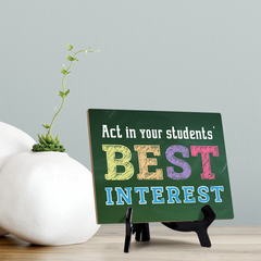 Act In Your Students' Best Interest, Table Sign with Acrylic Stand (6x8“)