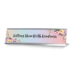 Killing Them With Kindness, Floral Designer Office Gift Desk Sign (2 x 8")