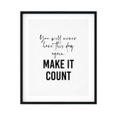 You Will Never Have This Day Again So Make It Count UNFRAMED Print Motivational Decor Wall Art