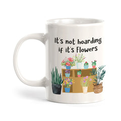 It's Not Hoarding If It's Flowers Coffee Mug