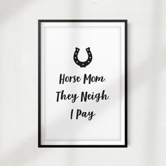 Horse Mom. They Neigh. I Pay UNFRAMED Print Horse Lover Wall Art