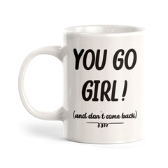 You Go Girl! (And Don't Come Back) Coffee Mug