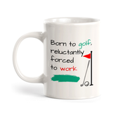 Born to golf, reluctantly forced to work, Novelty Coffee Mug Drinkware Gift