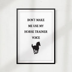 Don't Make Me Use My Horse Trainer Voice UNFRAMED Print Horse Lover Wall Art