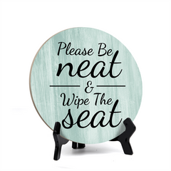 Round Please Be Neat & Wipe The Seat, Decorative Bathroom Table Sign with Acrylic Easel (5 x 5")