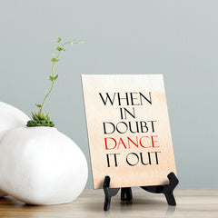 When in doubt dance it out Table or Counter Sign with Easel Stand, 6" x 8"