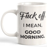 Fuck Off. I Mean, Good Morning. Coffee Mug