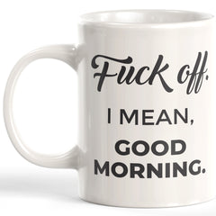 Fuck Off. I Mean, Good Morning. Coffee Mug