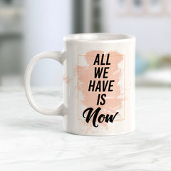 All We Have Is Now Coffee Mug