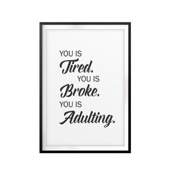 You is Tired. You Is Broke. You Is Adulting. UNFRAMED Print Funny Quote Wall Art