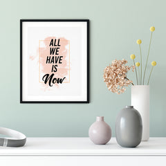 All We Have Is Now UNFRAMED Print Inspirational Wall Art