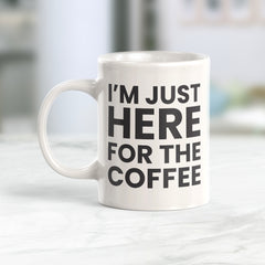 I'm Just Here For The Coffee Coffee Mug