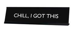 CHILL, I GOT THIS Novelty Desk Sign