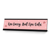 I'm Lazy, But I'm Cute Desk Sign, novelty nameplate (2 x 8")