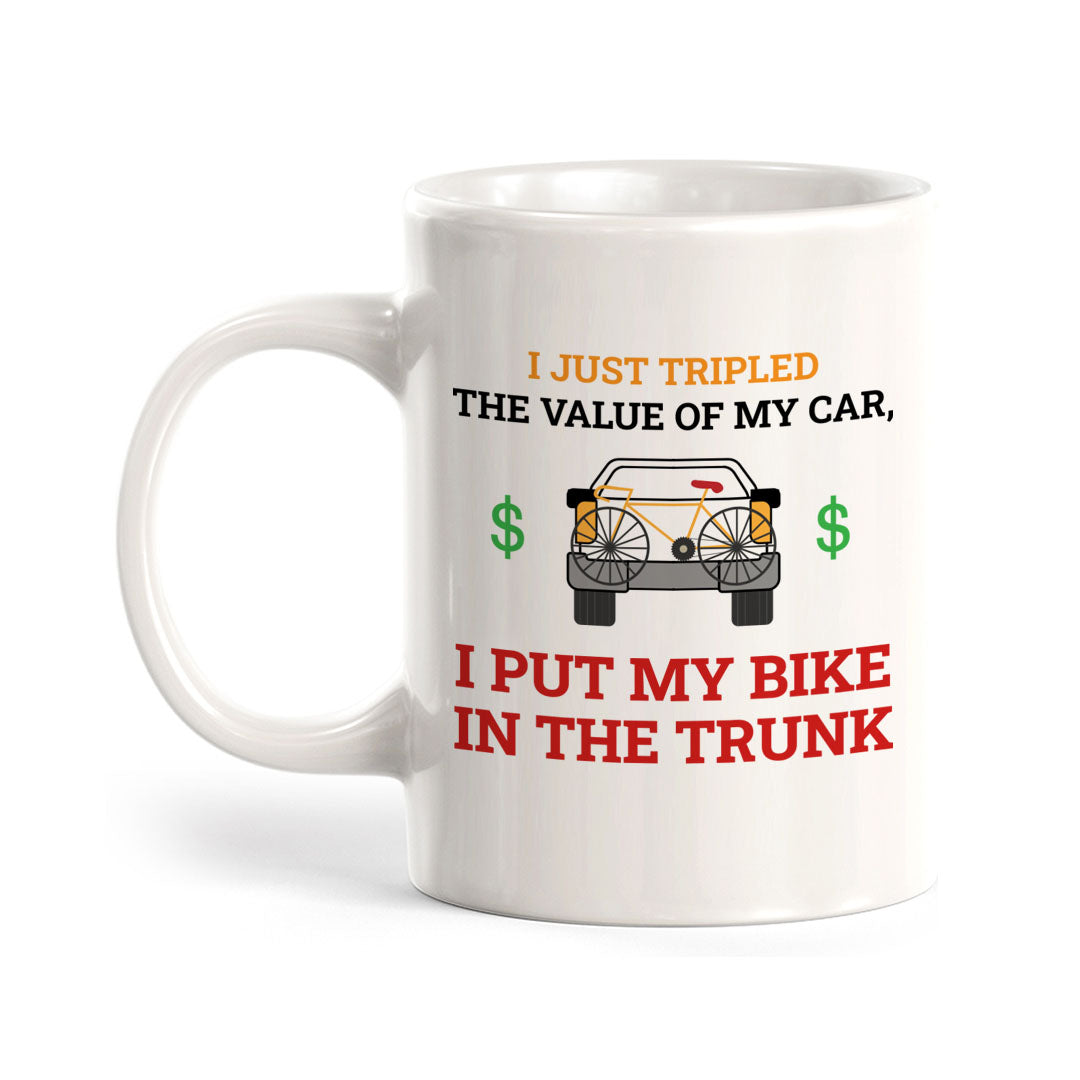 I Just Tripled The Value Of My Car, I Put My Bike In The Trunk, Cyclist Coffee Mug