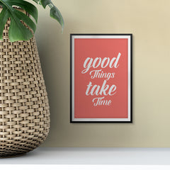 Good Things Take Time UNFRAMED Print Inspirational Wall Art