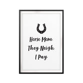 Horse Mom. They Neigh. I Pay UNFRAMED Print Horse Lover Wall Art