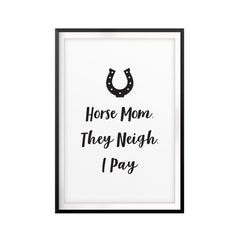 Horse Mom. They Neigh. I Pay UNFRAMED Print Horse Lover Wall Art