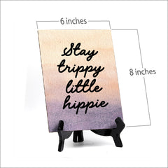Stay trippy little hippie Table or Counter Sign with Easel Stand, 6" x 8"