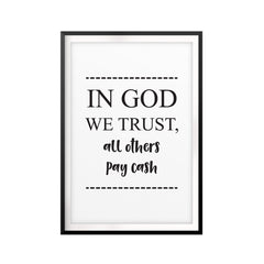 In God We Trust, All Others Pay Cash UNFRAMED Print Funny Quote Wall Art