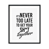 It's Never Too Late To Get Your Sh*t Together UNFRAMED Print Novelty Decor Wall Art