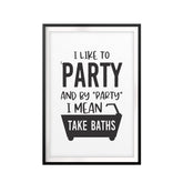 I Like To Party And By "Party" I Mean Take Baths UNFRAMED Print Bathroom Decor Wall Art