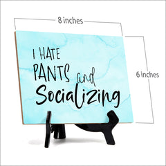 I hate pants and socializing Table or Counter Sign with Easel Stand, 6" x 8"
