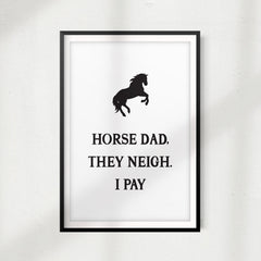 Horse Dad, They Neigh. I Pay UNFRAMED Print Horse Lover Wall Art