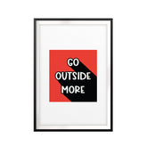 Go Outside More UNFRAMED Print New Novelty Wall Art