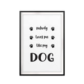 Nobody Loves Me Like My Dog UNFRAMED Print New Novelty Wall Art