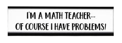 Signs ByLITA I'm A Math Teacher I Have Problems Novelty Desk Sign