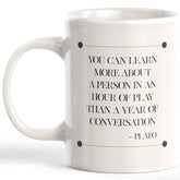 You Can Learn More About A Person In An Hour Of Play Than A Year Of Conversation' - Plato Coffee Mug