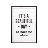 It's A Beautiful Day To Leave Me Alone UNFRAMED Print Inspirational Wall Art